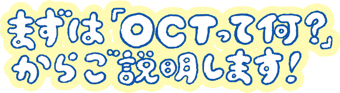 まずは「OCTって何？」からご説明します！